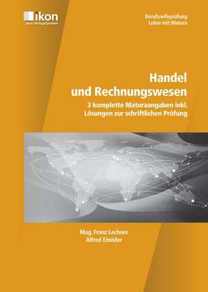 Handel und Rechnungswesen. 3 komplette Maturaangaben inklusive Lösungen zur schriftlichen Prüfung de Franz Lechner