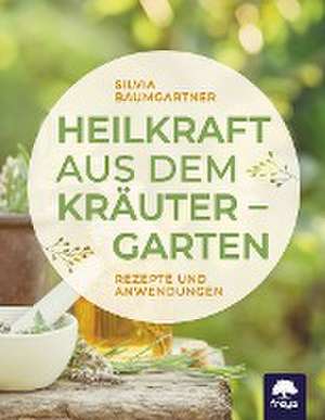 Heilkraft aus dem Kräutergarten de Silvia Baumgartner