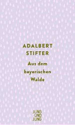 Aus dem bayerischen Walde de Adalbert Stifter