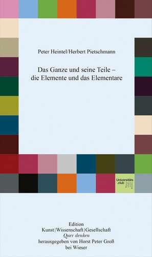 Das Ganze und seine Teile - die Elemente und das Elementare de Peter Heintel