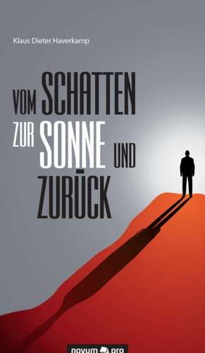 Vom Schatten Zur Sonne Und Zuruck: 40 Jahre Auf Der Flucht VOR Dem Leben de Klaus Dieter Haverkamp