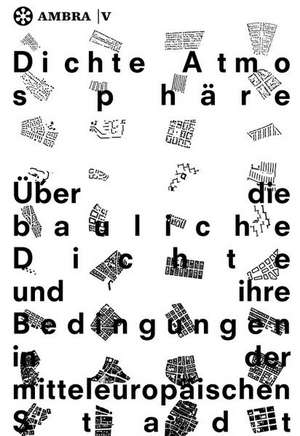 Dichte Atmosphäre: Über die bauliche Dichte und ihre Bedingungen in der mitteleuropäischen Stadt de Eberhard Tröger