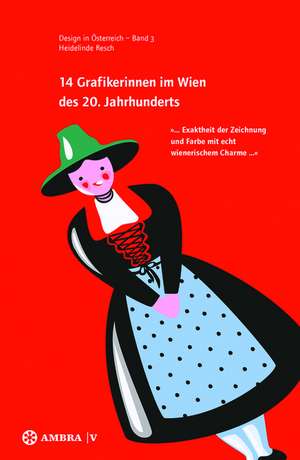 14 Grafikerinnen im Wien des 20. Jahrhunderts: „ ... Exaktheit der Zeichnung und Farbe mit echt wienerischem Charme ... “ de Heidelinde Resch