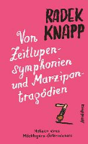 Von Zeitlupensymphonien und Marzipantragödien de Radek Knapp