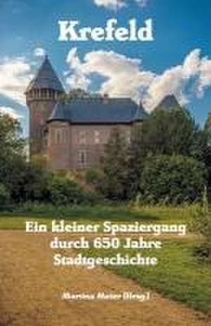 Krefeld - Ein kleiner Spaziergang durch 650 Jahre Stadtgeschichte de Martina Meier