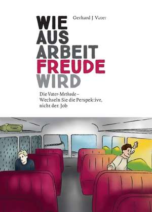 Wie aus Arbeit Freude wird de Gerhard J. Vater