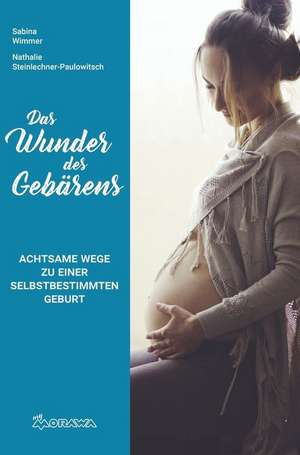 Das Wunder des Gebärens de Nathalie Steinlechner-Paulowitsch