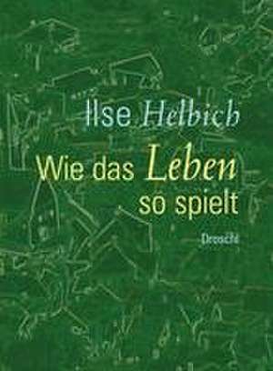 Wie das Leben so spielt de Ilse Helbich