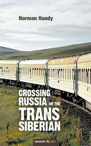 Crossing Russia on the Trans Siberian de Handy, Norman