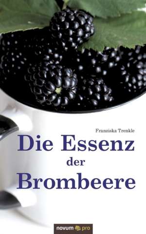 Die Essenz der Brombeere de Franziska Trenkle