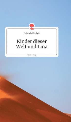 Kinder dieser Welt und Lina. Life is a Story - story.one de Gabriele Koubek