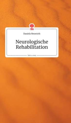 Neurologische Rehabilitation. Life is a Story - story.one de Daniela Neuwirth