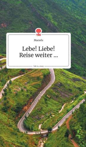 Lebe! Liebe! Reise weiter... Life is a Story - story.one de Mariefu