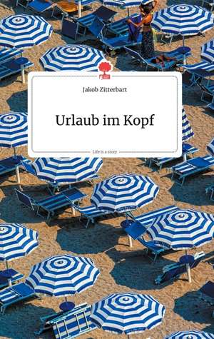 Urlaub im Kopf. Life is a Story - story.one de Jakob Zitterbart