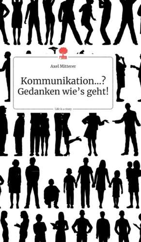 Kommunikation...? Gedanken wie's geht! Life is a Story - story.one de Axel Mitterer