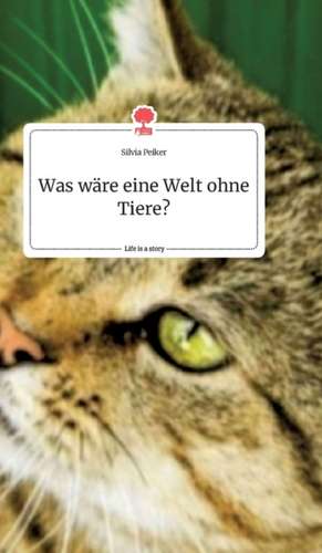 Was wäre eine Welt ohne Tiere? Life is a Story - story.one de Silvia Peiker