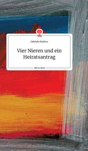 Vier Nieren und ein Heiratsantrag. Life is a Story - story.one de Gabriele Matthes