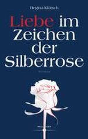 Liebe im Zeichen der Silberrose de Regina Klütsch