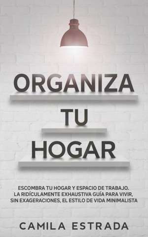 Organiza tu hogar de Camila Estrada