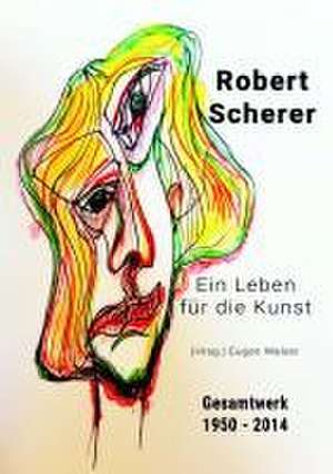 Robert Scherer - Gesamtwerk 1950-214 de Eugen Walser