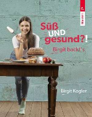 Süß UND gesund?! Birgit backt´s de Birgit Kogler