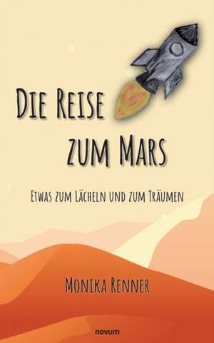 Die Reise zum Mars ¿ Etwas zum Lächeln und zum Träumen de Monika Renner