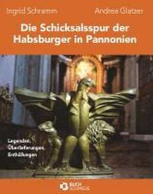 Die Schicksalsspur der Habsburger in Pannonien de Andrea Glatzer