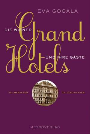 Die Wiener Grandhotels und ihre Gäste de Eva Gogala