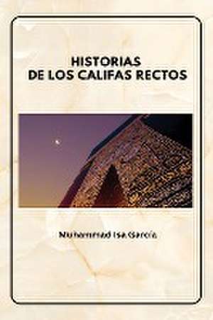 HISTORIAS DE LOS CALIFAS RECTOS de Muhammad Isa García