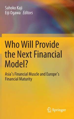 Who Will Provide the Next Financial Model?: Asia's Financial Muscle and Europe's Financial Maturity de Sahoko Kaji