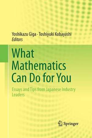 What Mathematics Can Do for You: Essays and Tips from Japanese Industry Leaders de Yoshikazu Giga