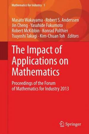 The Impact of Applications on Mathematics: Proceedings of the Forum of Mathematics for Industry 2013 de Masato Wakayama