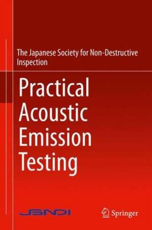 Practical Acoustic Emission Testing de The Japanese Society for Non-Destructive