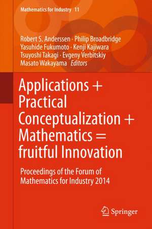 Applications + Practical Conceptualization + Mathematics = fruitful Innovation: Proceedings of the Forum of Mathematics for Industry 2014 de Robert S. Anderssen