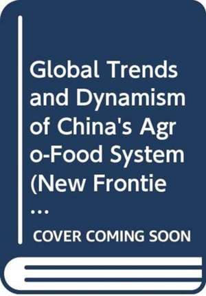 Global Trends and Dynamism of China's Agro-Food System de Lily Kiminami