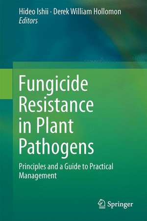 Fungicide Resistance in Plant Pathogens: Principles and a Guide to Practical Management de Hideo Ishii