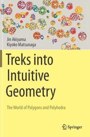 Treks into Intuitive Geometry: The World of Polygons and Polyhedra de Jin Akiyama