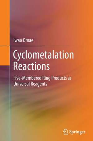 Cyclometalation Reactions: Five-Membered Ring Products as Universal Reagents de Iwao Omae