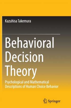 Behavioral Decision Theory: Psychological and Mathematical Descriptions of Human Choice Behavior de Kazuhisa Takemura