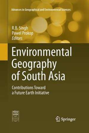 Environmental Geography of South Asia: Contributions Toward a Future Earth Initiative de Rb Singh