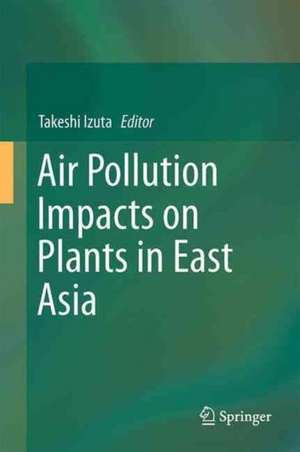 Air Pollution Impacts on Plants in East Asia de Takeshi Izuta