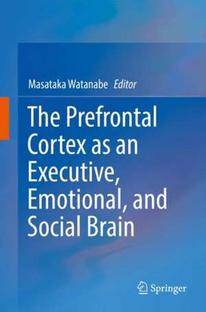 The Prefrontal Cortex as an Executive, Emotional, and Social Brain de Masataka Watanabe