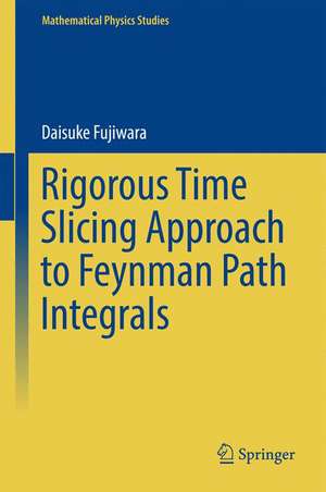 Rigorous Time Slicing Approach to Feynman Path Integrals de Daisuke Fujiwara