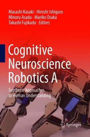 Cognitive Neuroscience Robotics A: Synthetic Approaches to Human Understanding de Masashi Kasaki