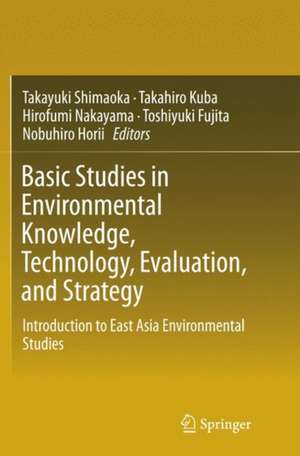 Basic Studies in Environmental Knowledge, Technology, Evaluation, and Strategy: Introduction to East Asia Environmental Studies de Takayuki Shimaoka