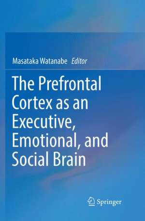 The Prefrontal Cortex as an Executive, Emotional, and Social Brain de Masataka Watanabe