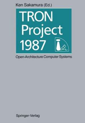 TRON Project 1987 Open-Architecture Computer Systems: Proceedings of the Third TRON Project Symposium de Ken Sakamura