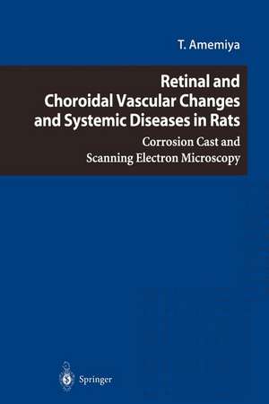 Retinal and Choroidal Vascular Changes and Systemic Diseases in Rats: Corrosion Cast and Scanning Electron Microscopy de T. Amemiya