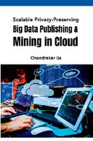 Scalable Privacy-Preserving Big Data Publishing & Mining in Cloud de Chandrakar Ila