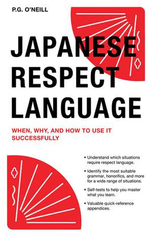 Japanese Respect Language: When, Why, and How to Use it Successfully de P. G. O'Neill